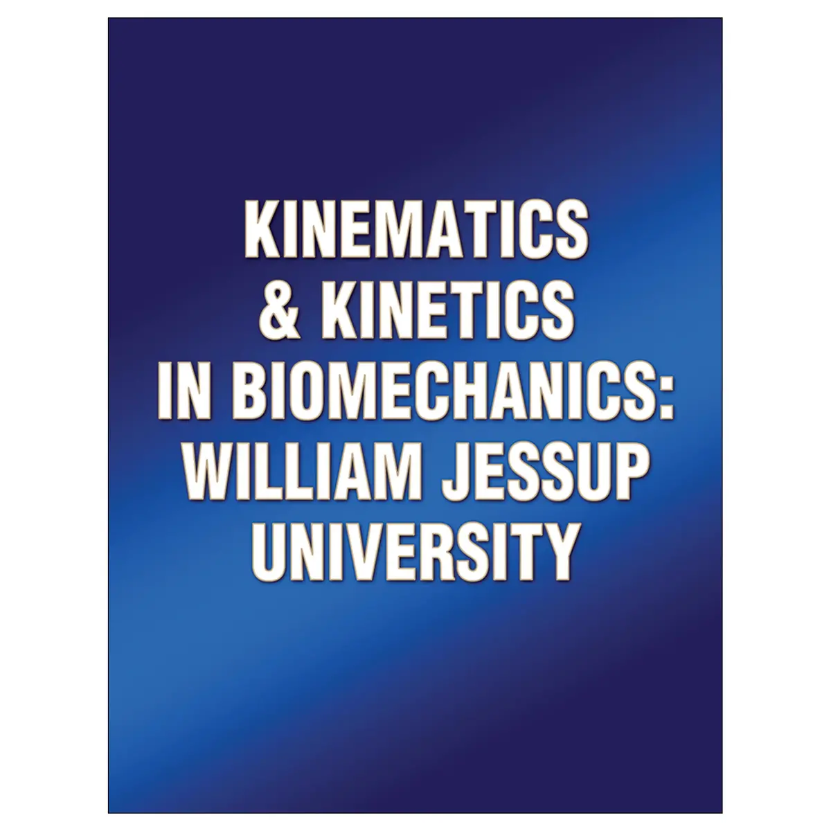 Kinematics & Kinetics In Biomechanics: William Jessup University 1